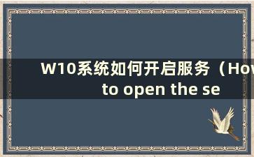 W10系统如何开启服务（How to open the service in Win10 system）